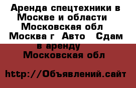 Аренда спецтехники в Москве и области - Московская обл., Москва г. Авто » Сдам в аренду   . Московская обл.